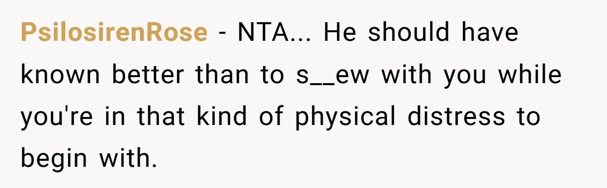 PsilosirenRose − NTA... He should have known better than to s__ew with you while you're in that kind of physical distress to begin with.