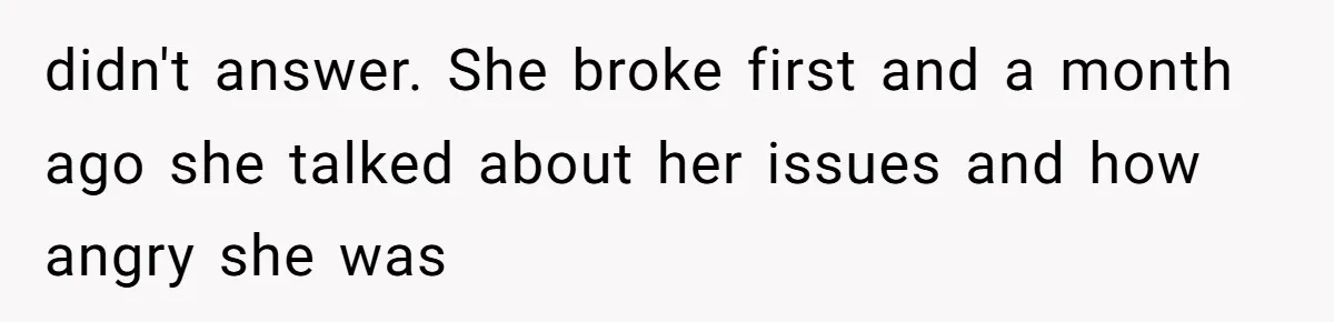 didn't answer. She broke first and a month ago she talked about her issues and how angry she was