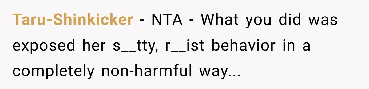Taru-Shinkicker − NTA - What you did was exposed her s__tty, r__ist behavior in a completely non-harmful way...