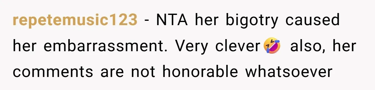 repetemusic123 − NTA her bigotry caused her embarrassment. Very clever🤣 also, her comments are not honorable whatsoever