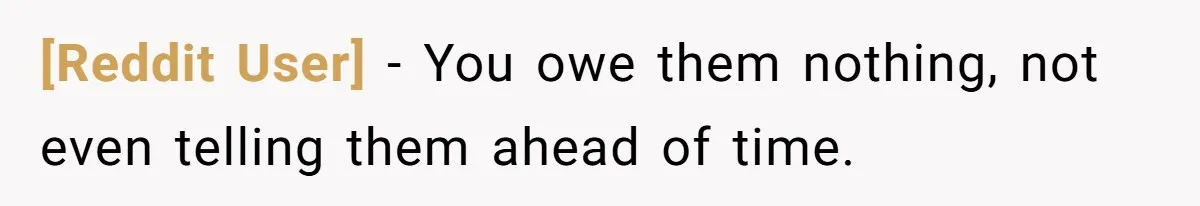 [Reddit User] − You owe them nothing, not even telling them ahead of time.