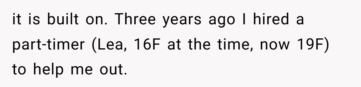 it is built on. Three years ago I hired a part-timer (Lea, 16F at the time, now 19F) to help me out.