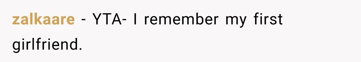 zalkaare − YTA- I remember my first girlfriend.
