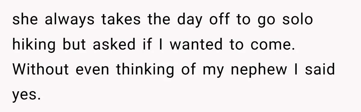 she always takes the day off to go solo hiking but asked if I wanted to come. Without even thinking of my nephew I said yes.