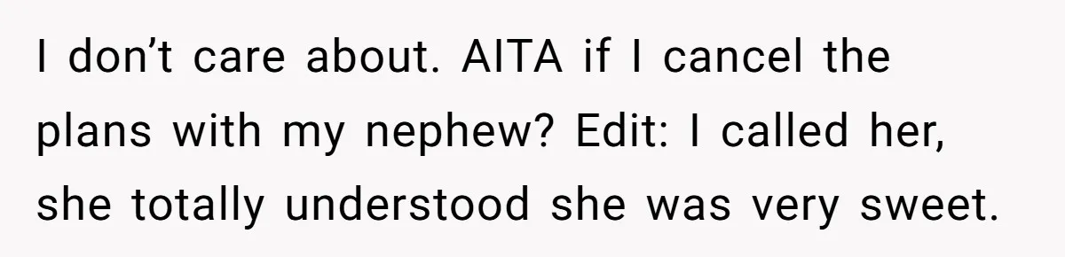 I don’t care about. AITA if I cancel the plans with my nephew? Edit: I called her, she totally understood she was very sweet.