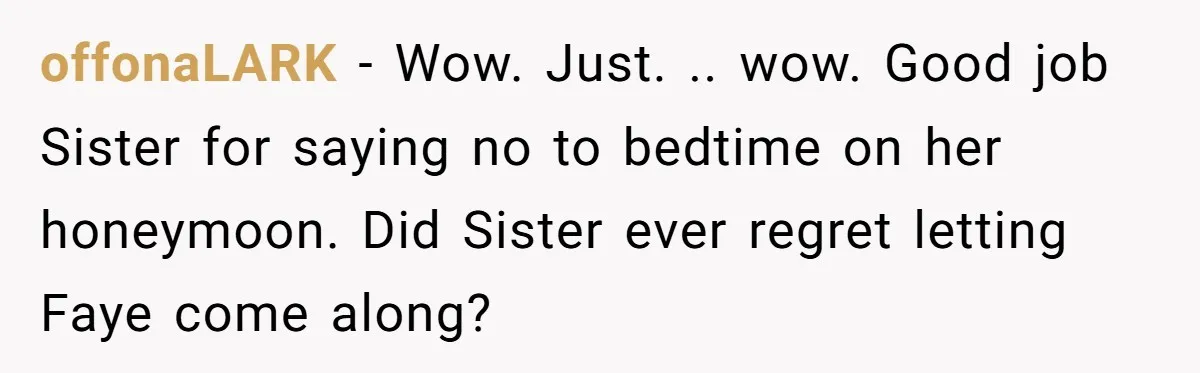 offonaLARK − Wow. Just. .. wow. Good job Sister for saying no to bedtime on her honeymoon. Did Sister ever regret letting Faye come along?