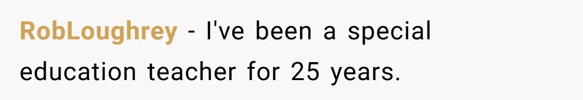 RobLoughrey − I've been a special education teacher for 25 years.