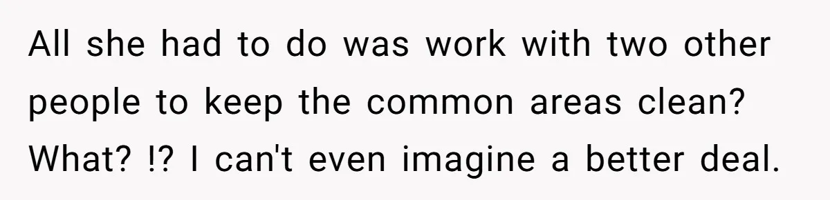 When Your Boyfriend’s Roommate Does All the Work But Gets None of the Thanks All she had to do was work with two other people to keep the common areas clean? What? !? I can't even imagine a better deal.