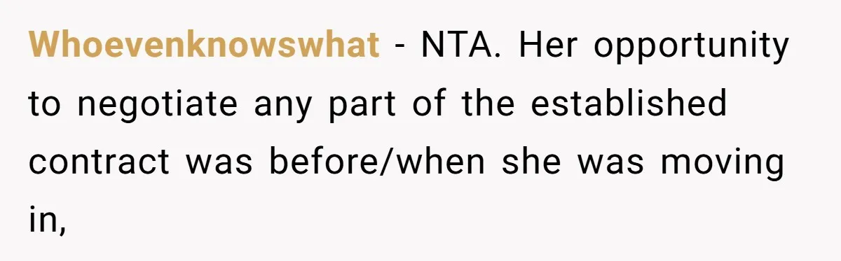 When Your Boyfriend’s Roommate Does All the Work But Gets None of the Thanks Whoevenknowswhat − NTA. Her opportunity to negotiate any part of the established contract was before/when she was moving in,