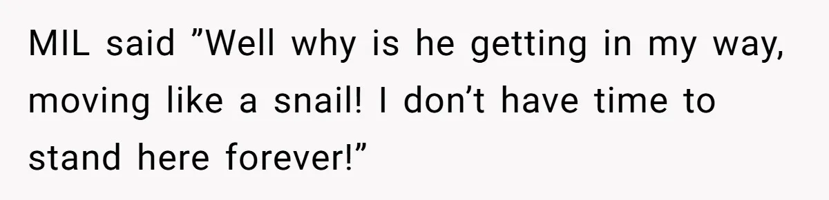 MIL said ”Well why is he getting in my way, moving like a snail! I don’t have time to stand here forever!”