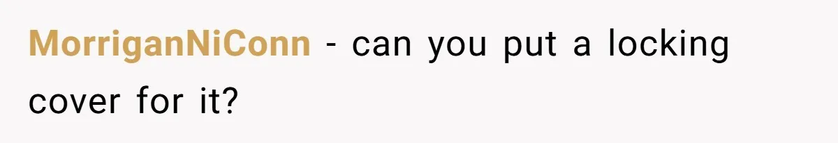 MorriganNiConn − can you put a locking cover for it?
