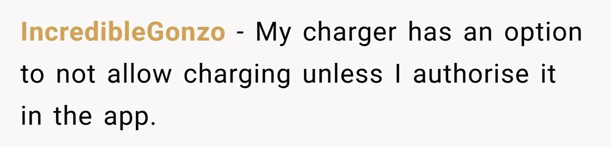 IncredibleGonzo − My charger has an option to not allow charging unless I authorise it in the app.