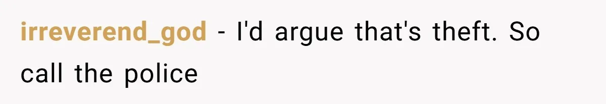 irreverend_god − I'd argue that's theft. So call the police