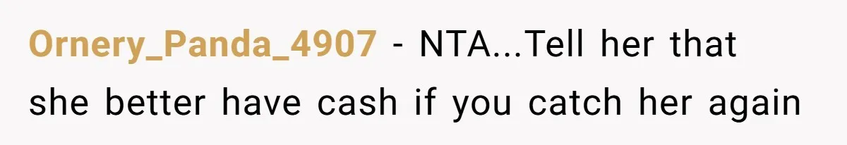 Ornery_Panda_4907 − NTA...Tell her that she better have cash if you catch her again