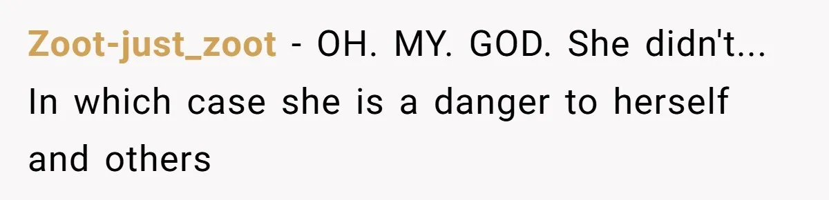 How a "Relaxing Bath" Turned Into a Waterlogged Disaster for This Heartbroken Couple Zoot-just_zoot − OH. MY. GOD. She didn't... In which case she is a danger to herself and others