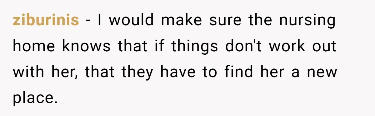 How a "Relaxing Bath" Turned Into a Waterlogged Disaster for This Heartbroken Couple ziburinis − I would make sure the nursing home knows that if things don't work out with her, that they have to find her a new place.