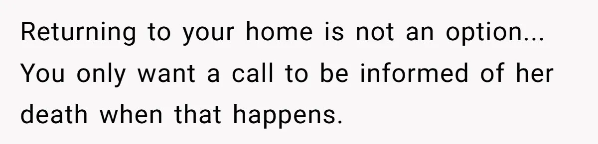 How a "Relaxing Bath" Turned Into a Waterlogged Disaster for This Heartbroken Couple Returning to your home is not an option... You only want a call to be informed of her death when that happens.