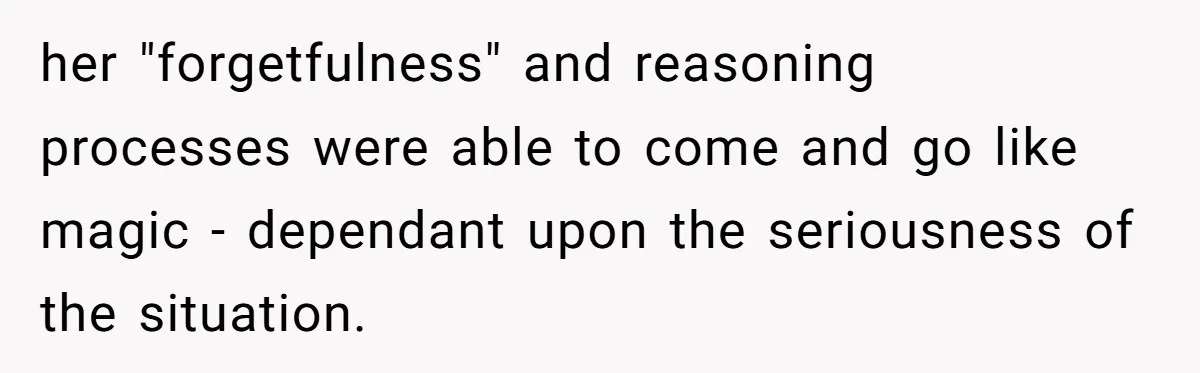 How a "Relaxing Bath" Turned Into a Waterlogged Disaster for This Heartbroken Couple her "forgetfulness" and reasoning processes were able to come and go like magic - dependant upon the seriousness of the situation.