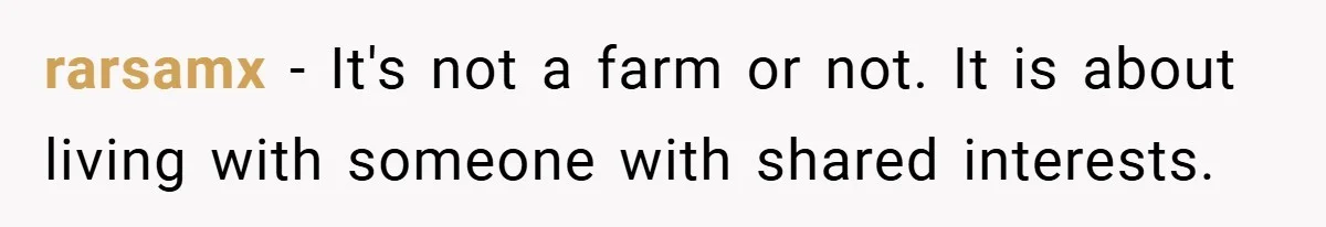 rarsamx − It's not a farm or not. It is about living with someone with shared interests.