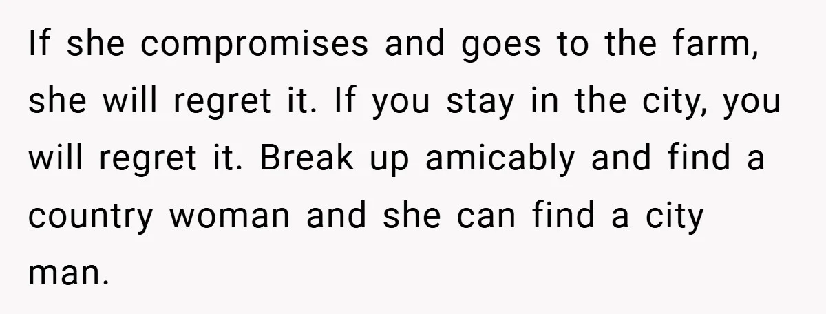 If she compromises and goes to the farm, she will regret it. If you stay in the city, you will regret it. Break up amicably and find a country woman...