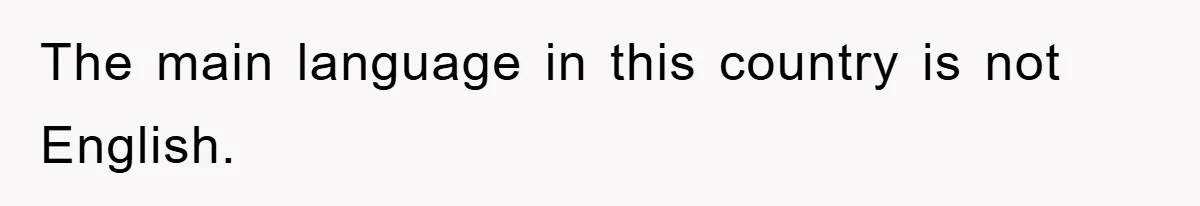 The main language in this country is not English.