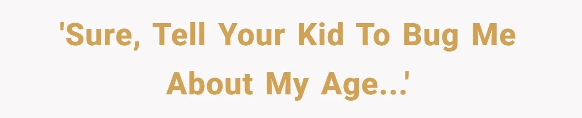 Sister-In-Law Tries To Humiliate Woman Over Her Age Using Young Child, But Backfires Spectacularly 'Sure, tell your kid to bug me about my age...'