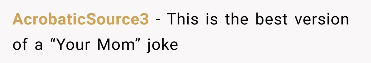 Sister-In-Law Tries To Humiliate Woman Over Her Age Using Young Child, But Backfires Spectacularly AcrobaticSource3 − This is the best version of a “Your Mom” joke