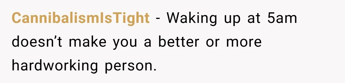 CannibalismIsTight − Waking up at 5am doesn’t make you a better or more hardworking person.