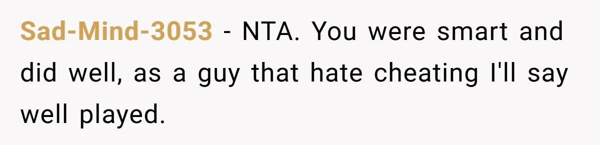 Sad-Mind-3053 − NTA. You were smart and did well, as a guy that hate cheating I'll say well played.