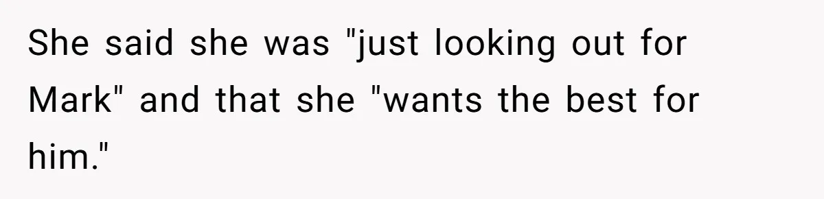 She said she was "just looking out for Mark" and that she "wants the best for him."