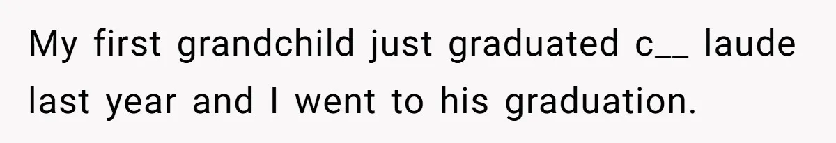 My first grandchild just graduated c__ laude last year and I went to his graduation.