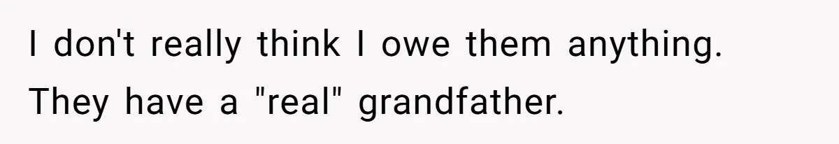 I don't really think I owe them anything. They have a "real" grandfather.