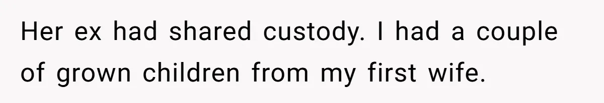 Her ex had shared custody. I had a couple of grown children from my first wife.