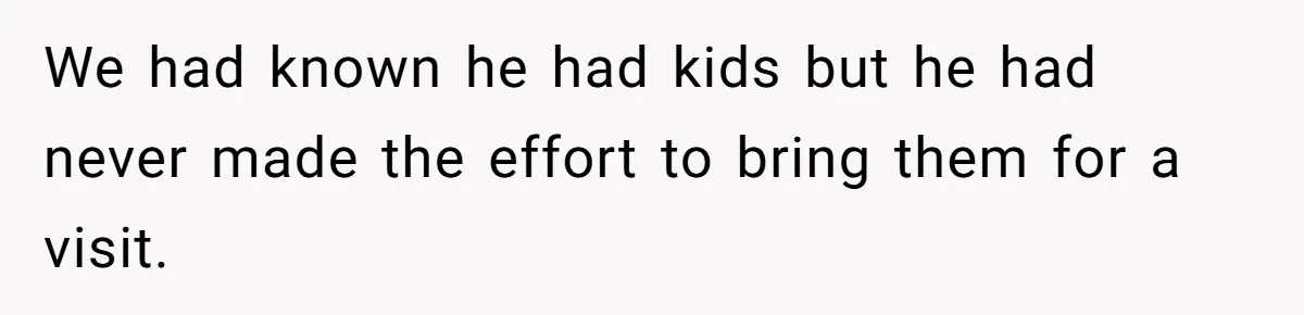 We had known he had kids but he had never made the effort to bring them for a visit.