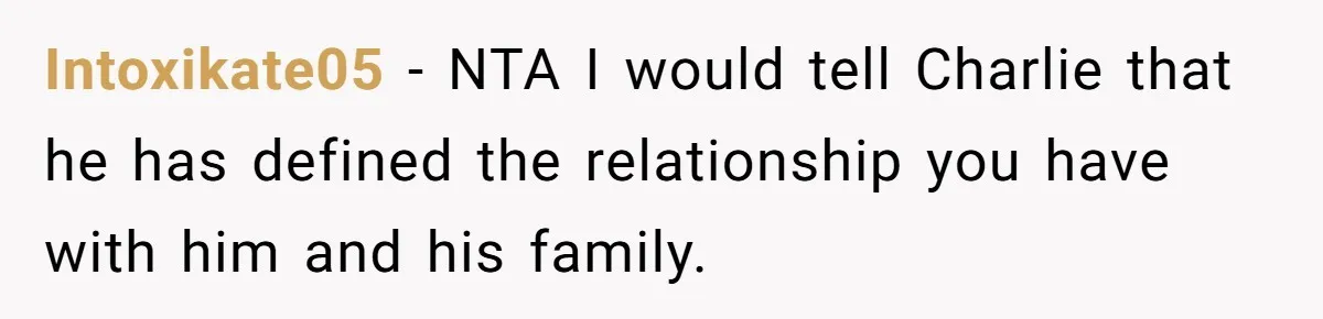 Intoxikate05 − NTA I would tell Charlie that he has defined the relationship you have with him and his family.