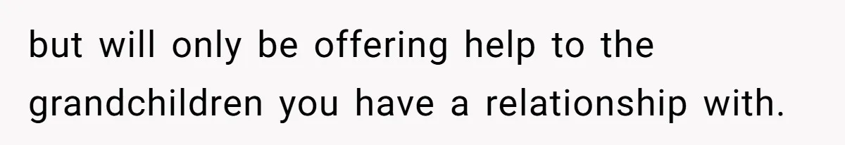 but will only be offering help to the grandchildren you have a relationship with.