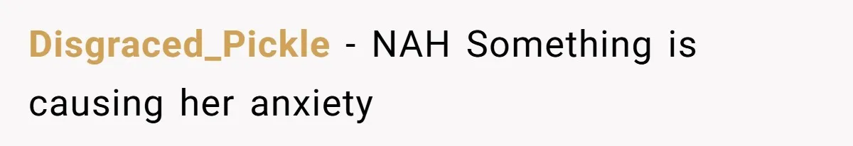 Disgraced_Pickle − NAH Something is causing her anxiety