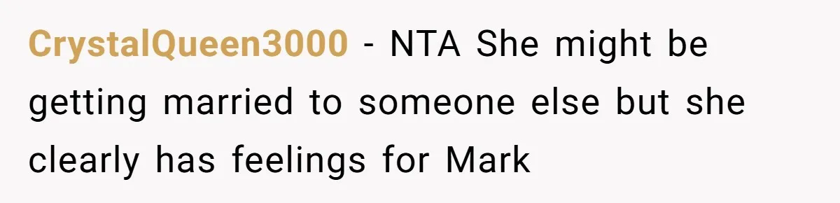 CrystalQueen3000 − NTA She might be getting married to someone else but she clearly has feelings for Mark