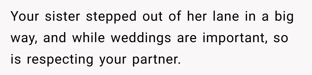 Your sister stepped out of her lane in a big way, and while weddings are important, so is respecting your partner.