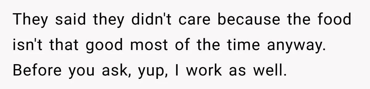 They said they didn't care because the food isn't that good most of the time anyway. Before you ask, yup, I work as well.