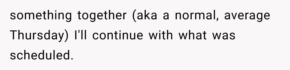 something together (aka a normal, average Thursday) I'll continue with what was scheduled.