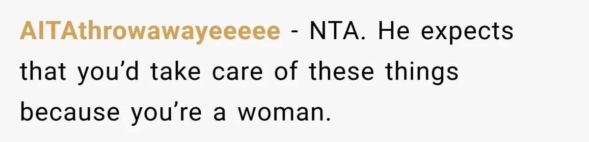 AITAthrowawayeeeee − NTA. He expects that you’d take care of these things because you’re a woman.