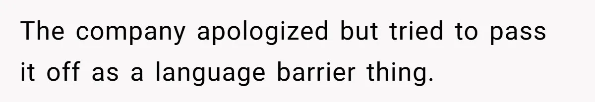 The company apologized but tried to pass it off as a language barrier thing.