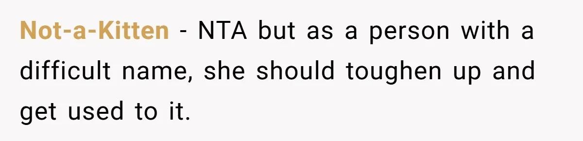 Not-a-Kitten − NTA but as a person with a difficult name, she should toughen up and get used to it.