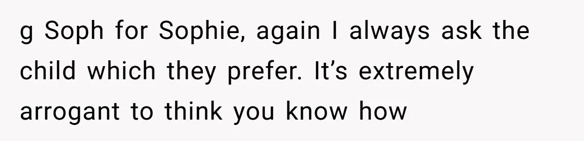 g Soph for Sophie, again I always ask the child which they prefer. It’s extremely arrogant to think you know how