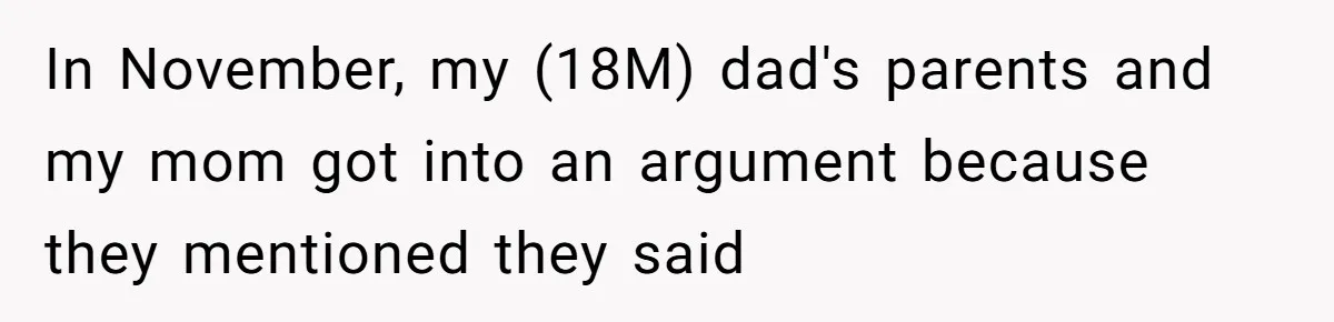 In November, my (18M) dad's parents and my mom got into an argument because they mentioned they said