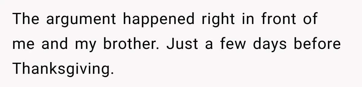 The argument happened right in front of me and my brother. Just a few days before Thanksgiving.