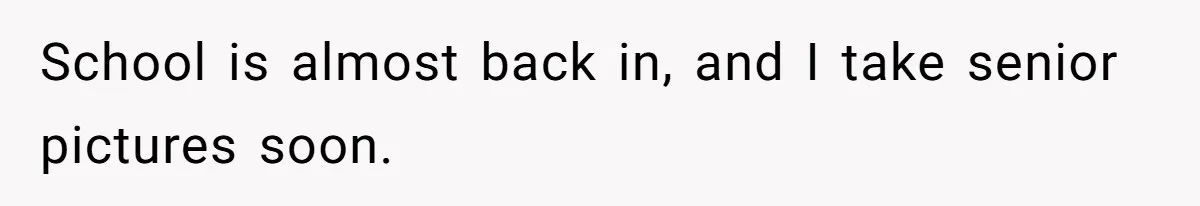 School is almost back in, and I take senior pictures soon.