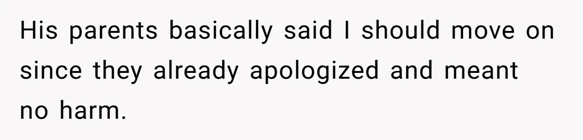 His parents basically said I should move on since they already apologized and meant no harm.