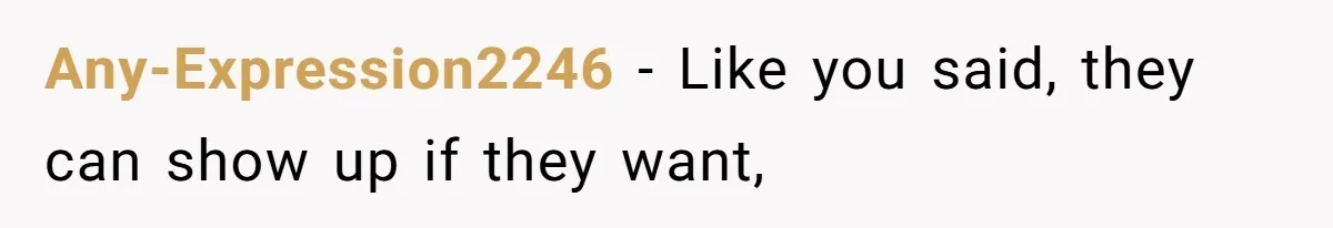 Any-Expression2246 − Like you said, they can show up if they want,